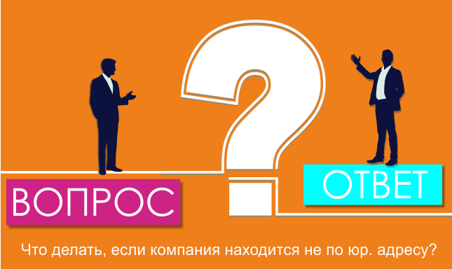 Что делать, если компания находится не по юр. адресу? - 4 варианта