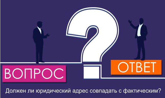 Должен ли юридический адрес совпадать с фактическим?