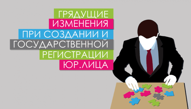 Грядущие изменения при создании и государственной регистрации юр. лица – часть третья