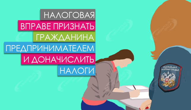 Налоговая вправе признать гражданина предпринимателем и доначислить налоги