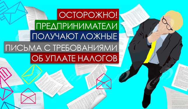 Осторожно! Предприниматели получают ложные письма с требованиями об уплате налогов