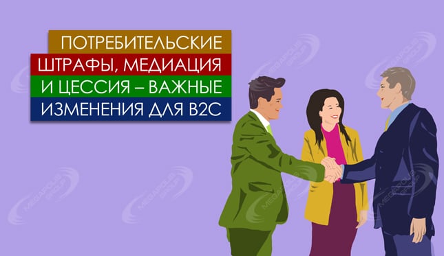 Потребительские штрафы, медиация и цессия – важные изменения для B2C
