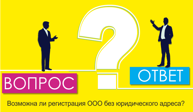 Возможна ли регистрация ООО без юридического адреса?